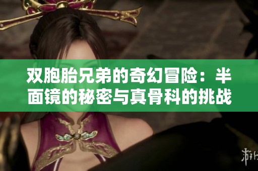 双胞胎兄弟的奇幻冒险：半面镜的秘密与真骨科的挑战
