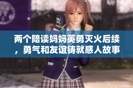 两个陪读妈妈英勇灭火后续，勇气和友谊铸就感人故事