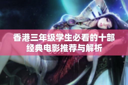 香港三年级学生必看的十部经典电影推荐与解析
