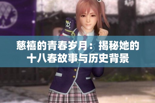 慈禧的青春岁月：揭秘她的十八春故事与历史背景