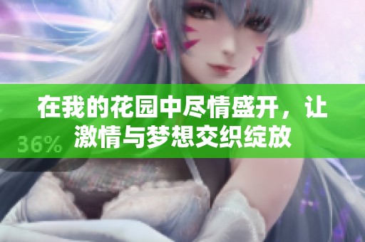 在我的花园中尽情盛开，让激情与梦想交织绽放