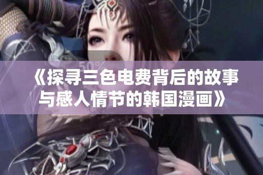 《探寻三色电费背后的故事与感人情节的韩国漫画》