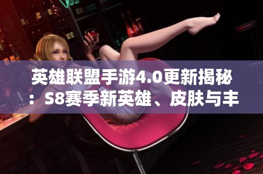 英雄联盟手游4.0更新揭秘：S8赛季新英雄、皮肤与丰富活动大盘点