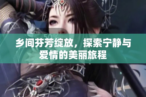 乡间芬芳绽放，探索宁静与爱情的美丽旅程
