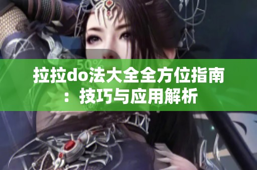拉拉do法大全全方位指南：技巧与应用解析