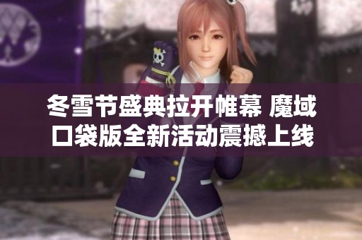 冬雪节盛典拉开帷幕 魔域口袋版全新活动震撼上线