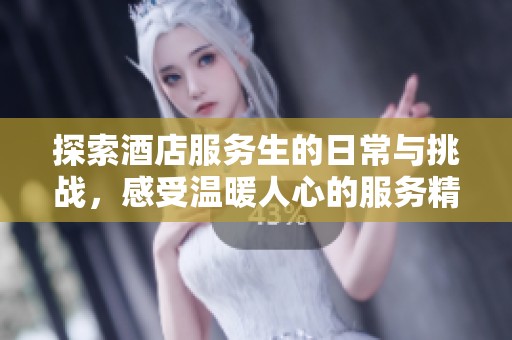 探索酒店服务生的日常与挑战，感受温暖人心的服务精神