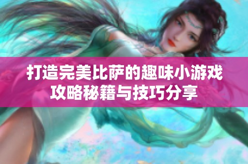 打造完美比萨的趣味小游戏攻略秘籍与技巧分享