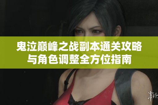 鬼泣巅峰之战副本通关攻略与角色调整全方位指南