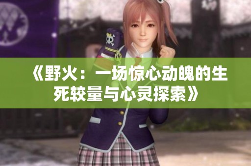 《野火：一场惊心动魄的生死较量与心灵探索》