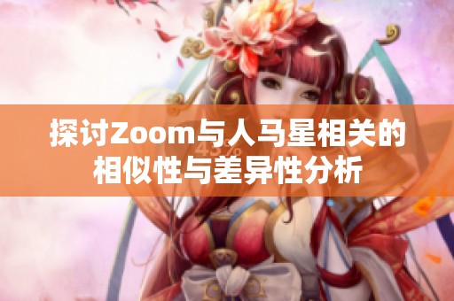 探讨Zoom与人马星相关的相似性与差异性分析