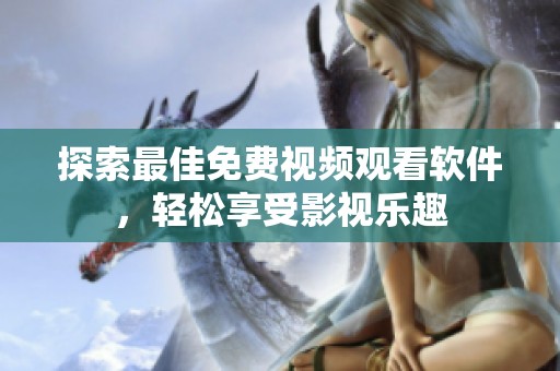 探索最佳免费视频观看软件，轻松享受影视乐趣
