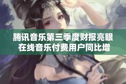 腾讯音乐第三季度财报亮眼 在线音乐付费用户同比增长15.5%