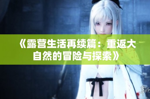 《露营生活再续篇：重返大自然的冒险与探索》