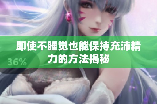 即使不睡觉也能保持充沛精力的方法揭秘