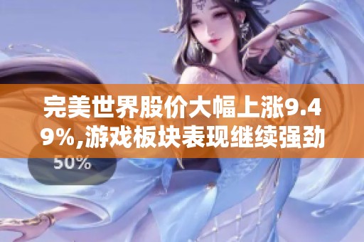 完美世界股价大幅上涨9.49%,游戏板块表现继续强劲