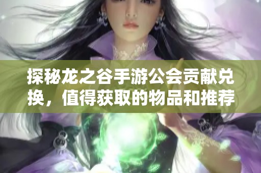 探秘龙之谷手游公会贡献兑换，值得获取的物品和推荐贡献点解析