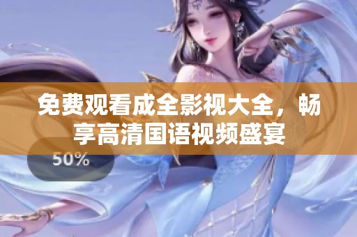 免费观看成全影视大全，畅享高清国语视频盛宴