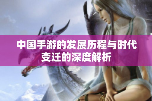 中国手游的发展历程与时代变迁的深度解析