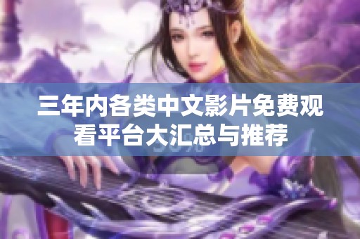 三年内各类中文影片免费观看平台大汇总与推荐