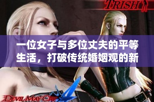 一位女子与多位丈夫的平等生活，打破传统婚姻观的新篇章