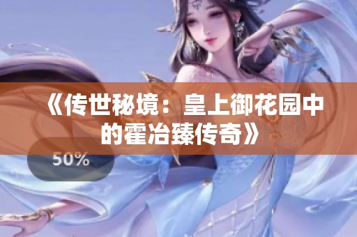 《传世秘境：皇上御花园中的霍冶臻传奇》