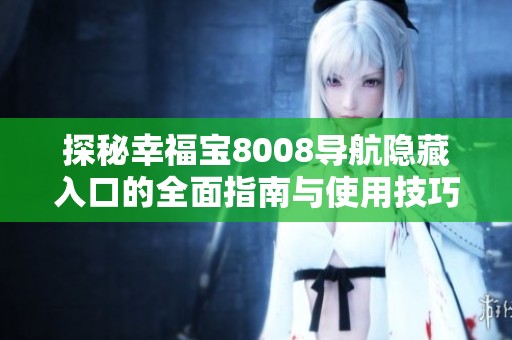 探秘幸福宝8008导航隐藏入口的全面指南与使用技巧