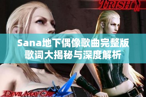 Sana地下偶像歌曲完整版歌词大揭秘与深度解析