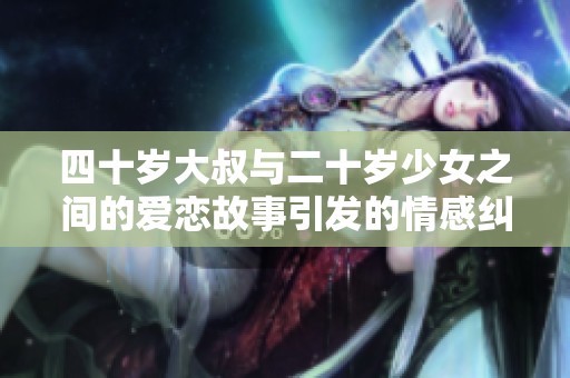 四十岁大叔与二十岁少女之间的爱恋故事引发的情感纠葛