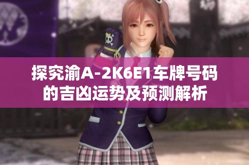 探究渝A-2K6E1车牌号码的吉凶运势及预测解析
