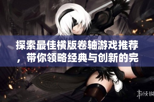 探索最佳横版卷轴游戏推荐，带你领略经典与创新的完美结合