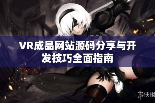 VR成品网站源码分享与开发技巧全面指南