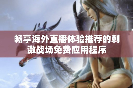 畅享海外直播体验推荐的刺激战场免费应用程序