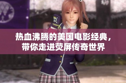 热血沸腾的美国电影经典，带你走进荧屏传奇世界