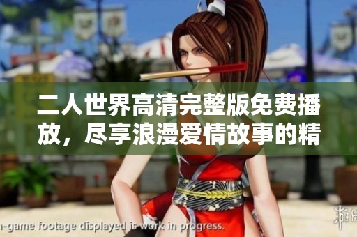 二人世界高清完整版免费播放，尽享浪漫爱情故事的精彩瞬间
