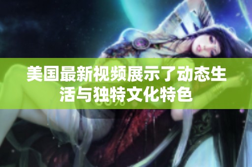 美国最新视频展示了动态生活与独特文化特色
