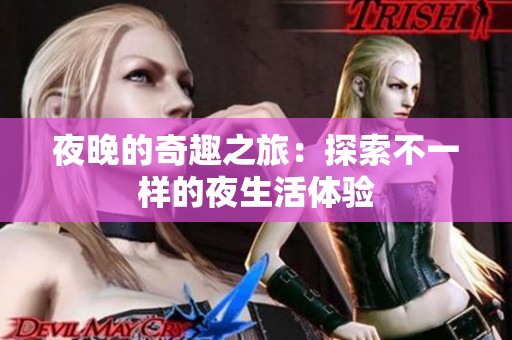 夜晚的奇趣之旅：探索不一样的夜生活体验