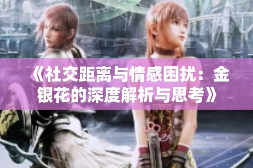 《社交距离与情感困扰：金银花的深度解析与思考》