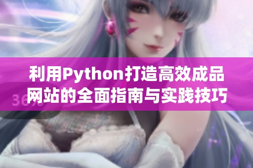 利用Python打造高效成品网站的全面指南与实践技巧