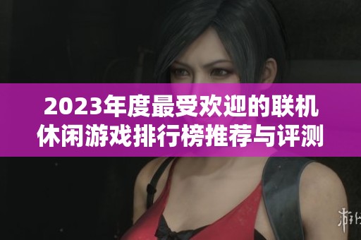 2023年度最受欢迎的联机休闲游戏排行榜推荐与评测