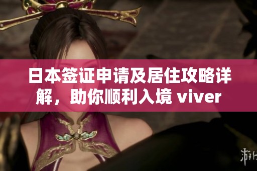 日本签证申请及居住攻略详解，助你顺利入境 viver