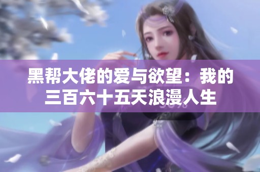 黑帮大佬的爱与欲望：我的三百六十五天浪漫人生