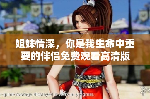 姐妹情深，你是我生命中重要的伴侣免费观看高清版