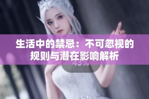 生活中的禁忌：不可忽视的规则与潜在影响解析