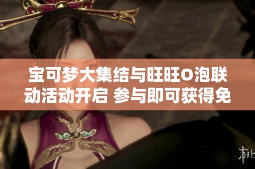 宝可梦大集结与旺旺O泡联动活动开启 参与即可获得免费时装动作