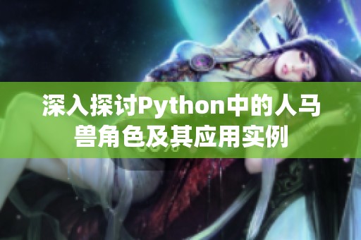 深入探讨Python中的人马兽角色及其应用实例
