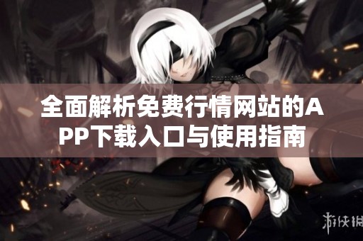 全面解析免费行情网站的APP下载入口与使用指南