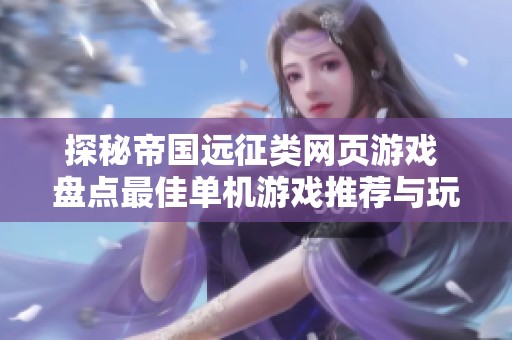 探秘帝国远征类网页游戏 盘点最佳单机游戏推荐与玩法解析