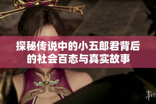 探秘传说中的小五郎君背后的社会百态与真实故事