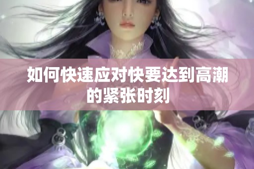 如何快速应对快要达到高潮的紧张时刻